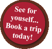 See for yourself...  Book a trip today!